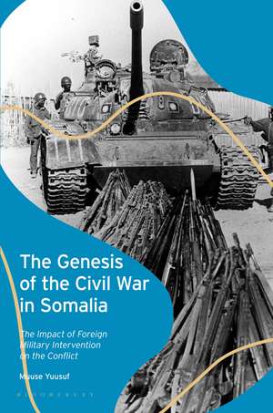 The Genesis of the Civil War in Somalia: The Impact of Foreign Military Intervention on the Conflict de Muuse Yuusuf