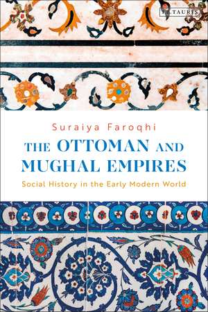 The Ottoman and Mughal Empires: Social History in the Early Modern World de Suraiya Faroqhi