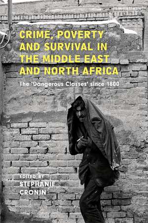 Crime, Poverty and Survival in the Middle East and North Africa: The 'Dangerous Classes' Since 1800 de Stephanie Cronin