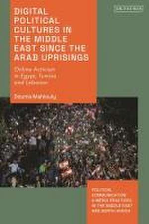 Digital Political Cultures in the Middle East Since the Arab Uprisings de Dounia (SOASUniversity of London Mahlouly