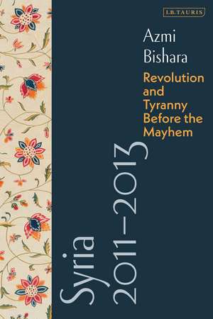 Syria 2011-2013: Revolution and Tyranny before the Mayhem de Azmi Bishara