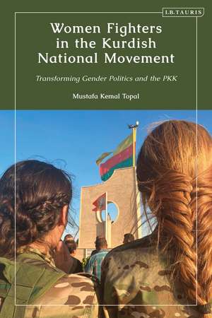 Women Fighters in the Kurdish National Movement: Transforming Gender Politics and the PKK de Mustafa Kemal Topal