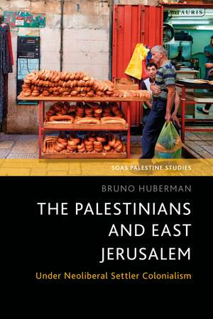 The Palestinians and East Jerusalem: Under Neoliberal Settler Colonialism de Bruno Huberman