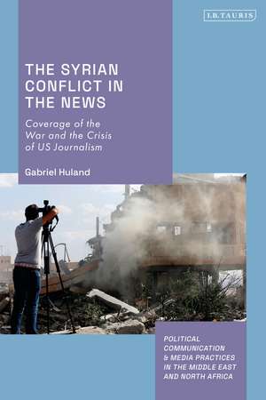 The Syrian Conflict in the News: Coverage of the War and the Crisis of US Journalism de Gabriel Huland