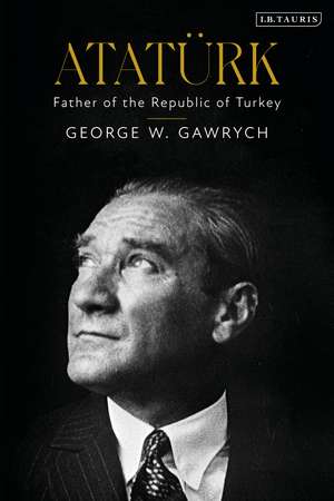 Atatürk: Father of the Republic of Turkey de George W. Gawrych