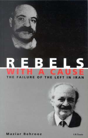 Rebels with a Cause: The Failure of the Left in Iran de Maziar Behrooz