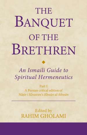 The Banquet of the Brethren: An Ismaili Guide to Spiritual Hermeneutics de Rahim (The Institute of Ismaili StudiesUK) Gholami