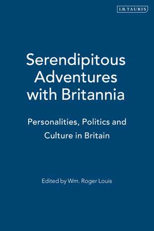 Serendipitous Adventures with Britannia: Personalities, Politics and Culture in Britain de Wm Roger Louis