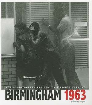 Birmingham 1963: How a Photograph Rallied Civil Rights Support de Shelley Tougas