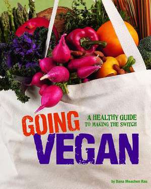 Going Vegan: A Healthy Guide to Making the Switch de Dana Meachen Rau