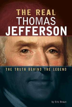 The Real Thomas Jefferson: The Truth Behind the Legend de Eric Braun