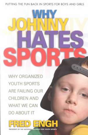 Why Johnny Hates Sports: Why Organized Youth Sports Are Failing Our Children de Fred Engh