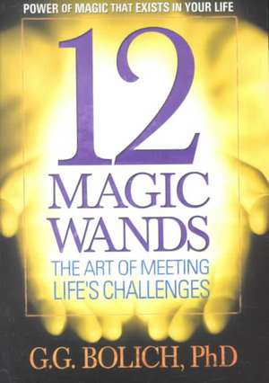 12 Magic Wands: The Art of Meeting Life's Challenges de Gregory G. Bolich