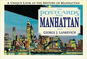 Postcards from Manhattan: A Unique Look at the History of Manhattan de George L. Lankevich