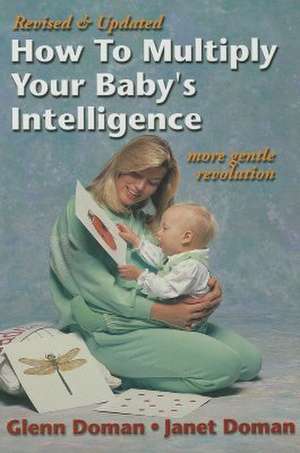 How to Multiply Your Baby's Intelligence: More Gentle Revolution de Glenn Doman