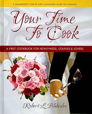 Your Time to Cook: A First Cookbook for Newlyweds, Couples, & Lovers de Robert L. Blakeslee