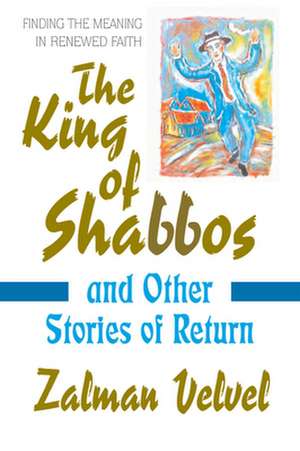 The King of Shabbos: & Other Stories of Return de Zalman Velvel