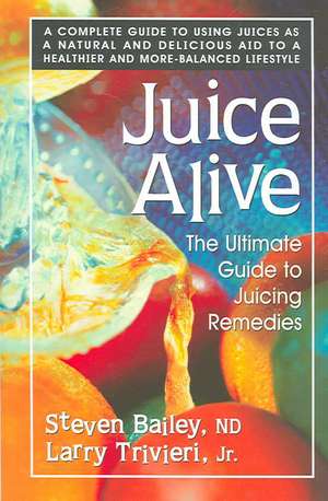 Juice Alive: The Ultimate Guide Juicing Remedies de Steven Bailey