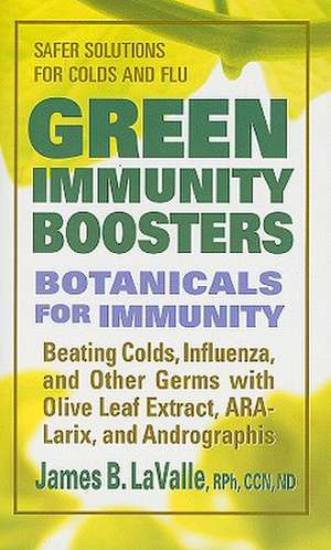 Green Immunity Boosters: Botanicals for Immunity; Beating Colds, Influenza, and Other Germs with Olive Leaf Extract, ARA-Larix, and Andrographi de James B. LaValle