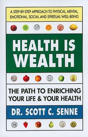 Health Is Wealth: The Path to Enriching Your Life & Your Health de Dr. Scott C. Senne