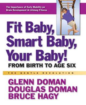 Fit Baby, Smart Baby, Your Baby!: From Birth to Age Six de Glenn Doman