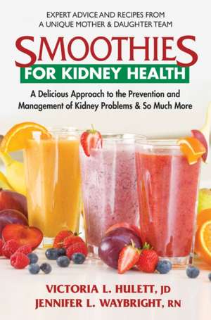 Smoothies for Kidney Health: A Delicious Approach to the Prevention and Management of Kidney Problems & So Much More de Victoria L. Hulett Jd