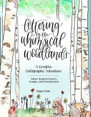 Lettering in the Whimsical Woodlands: A Creative Calligraphy Adventure--Nature-Inspired Projects, Prompts and Drawing Ideas de Peggy Dean