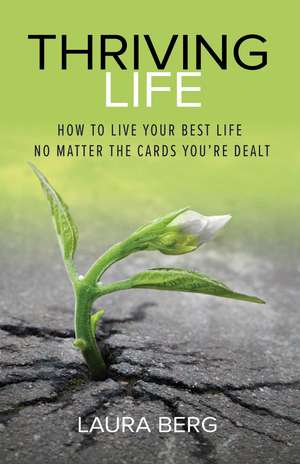 Thriving Life: How to Live Your Best Life No Matter the Cards You're Dealt de Laura Berg