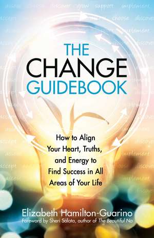 The Change Guidebook: How to Align Your Heart, Truths, and Energy to Find Success in All Areas of Your Life de Elizabeth Hamilton-Guarino