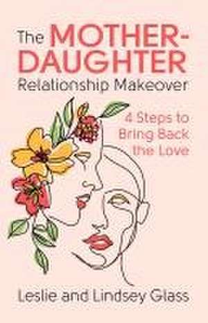 The Mother-Daughter Relationship Makeover de Leslie Glass