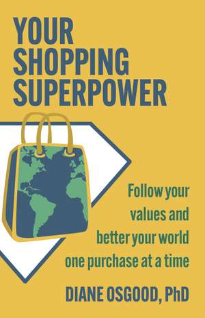 Your Shopping Superpower: Follow Your Values and Better Your World One Purchase at a Time de Diane Osgood