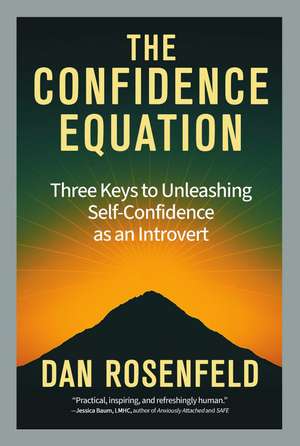 The Confidence Equation: Three Keys to Unleashing Self-Confidence as an Introvert de Dan Rosenfeld PhD