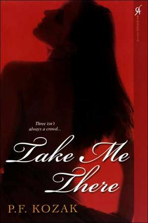 Take Me There de P.F. Kozak