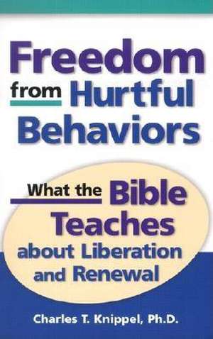 Freedom from Hurtful Behaviors: What the Bible Teaches about Liberation and Renewal de Charles T. Knippel