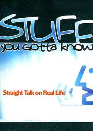 Stuff You Gotta Know: Straight Talk on Real Life de Guy Doud