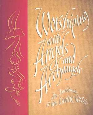 Worshiping with Angels and Archangels: An Introduction to the Divine Service de Scott A. Kinnaman