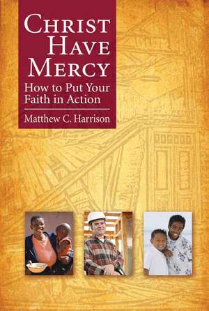 Christ Have Mercy: How to Put Your Faith in Action de Matthew C. Harrison