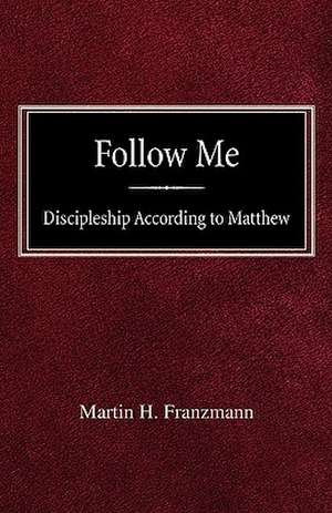 Follow Me: Discipleship According to Matthew de Martin H. Franzmann