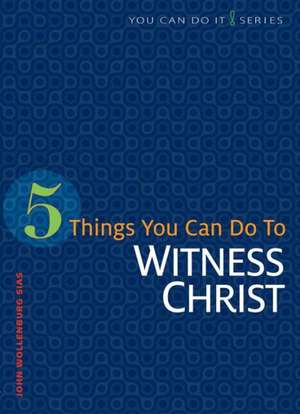 5 Things You Can Do to Witness Christ de John Wollenburg Sias