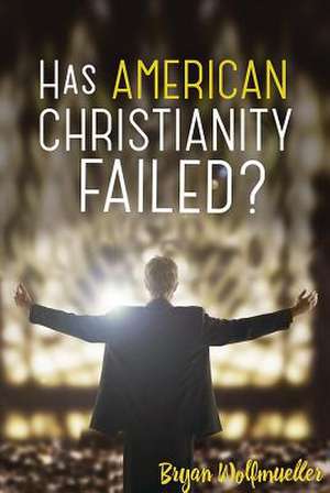 Has American Christianity Failed? de C. Wolfmueller