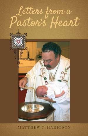 Letters from a Pastor's Heart de Matthew C. Harrison