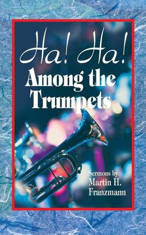 Ha! Ha! Among the Trumpets de Martin H Franzmann