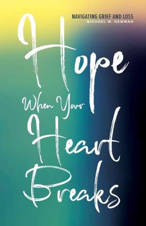 Hope When Your Heart Breaks de Michael W Newman