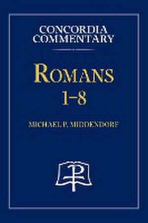 Romans 1-8 - Concordia Commentary de Michael Middendorf