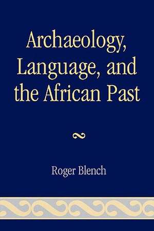 Archaeology, Language, and the African Past de Roger Blench