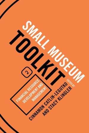 Financial Resource Development and Management: Small Museum Toolkit, Book Two de Cinnamon Catlin-Legutko