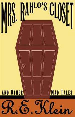 Mrs. Rahlo's Closet and Other Mad Tales de R.E. Klein