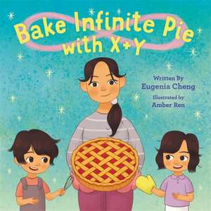 Bake Infinite Pie with X + Y de Eugenia Cheng