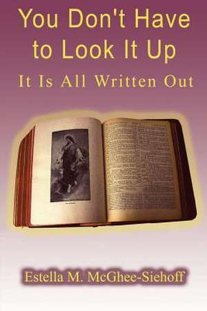 You Don't Have to Look It Up, It is All Written Out de Estella M. McGhee-Siehoff