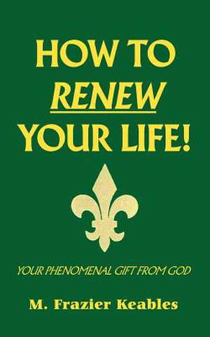 How to Renew Your Life! de M. Frazier Keables